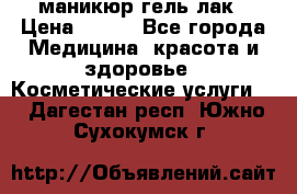маникюр гель лак › Цена ­ 900 - Все города Медицина, красота и здоровье » Косметические услуги   . Дагестан респ.,Южно-Сухокумск г.